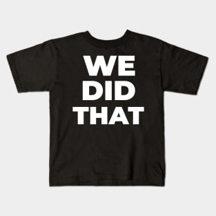 WE DID THAT Kids T-Shirt